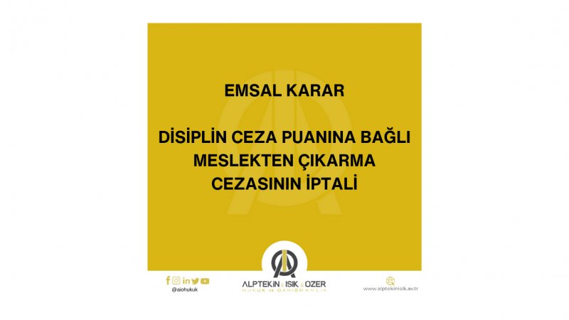 DİSİPLİN CEZA PUANINA BAĞLI OLARAK MESLEKTEN ÇIKARMA CEZASININ İPTALİ