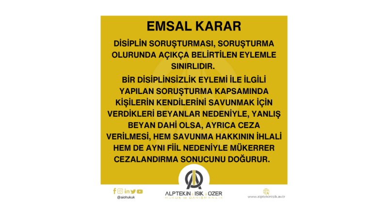 DİSİPLİN SORUŞTURMASININ, SORUŞTURMA OLURUNDA BELİRTİLEN EYLEMLE SINIRLI OLDUĞUNA VE BİR DİSİPLİN SORUŞTURMASI KAPSAMINDA SAVUNMA AMACIYLA VERİLEN YANLIŞ BEYAN NEDENİYLE CEZA VERİLEMEYECEĞİNE İLİŞKİN EMSAL KARAR