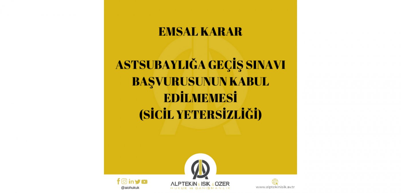 SİCİL YETERSİZLİĞİ NEDENİYLE ASTSUBAYLIĞA GEÇİŞ SINAVI BAŞVURUSUNUN KABUL EDİLMEMESİ HAKKINDA EMSAL KARAR
