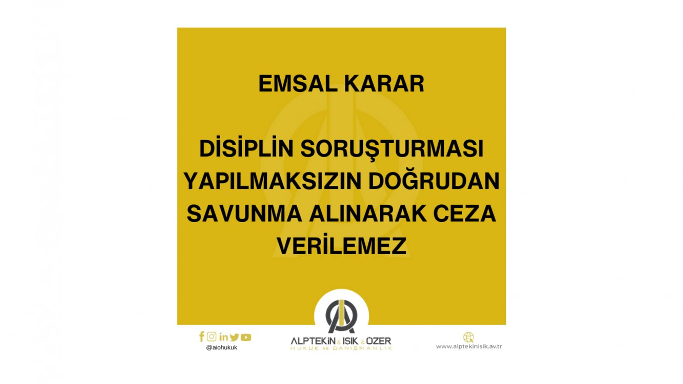 DİSİPLİN SORUŞTURMASI YAPILMAKSIZIN DOĞRUDAN SAVUNMA ALINARAK CEZA VERİLEMEZ