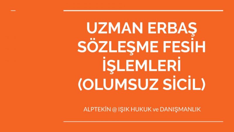 OLUMSUZ (DÜŞÜK) SİCİL NEDENİYLE UZMAN ERBAŞ SÖZLEŞME FESİH VEYA SÖZLEŞME YENİLENMEMESİ (UZATILMAMASI) İŞLEMLERİ