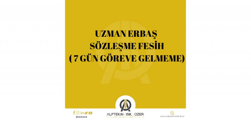 MAZERETSİZ OLARAK BİR SÖZLEŞME YILI İÇERİSİNDE YEDİ GÜN SÜREYLE GÖREVE GELMEDİĞİNDEN SÖZLEŞMESİ FESHEDİLEN UZMAN ERBAŞ HAKKINDA EMSAL KARAR